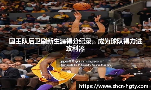 国王队后卫刷新生涯得分纪录，成为球队得力进攻利器